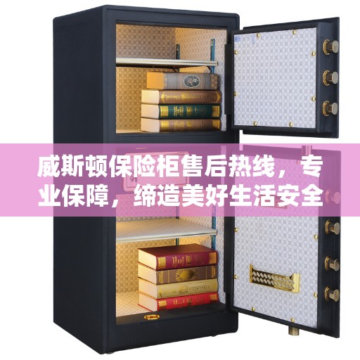 威斯顿保险柜售后热线，专业保障，缔造美好生活安全之选