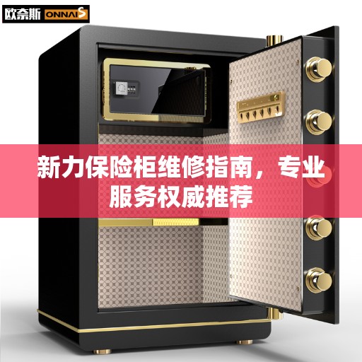 新力保险柜维修指南，专业服务权威推荐