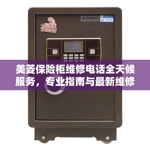 美菱保险柜维修电话全天候服务，专业指南与最新维修攻略