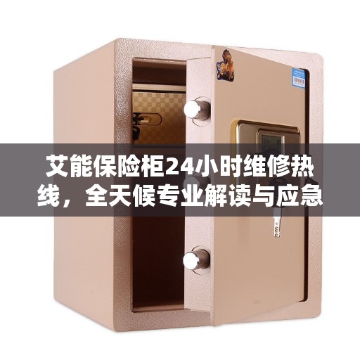 艾能保险柜24小时维修热线，全天候专业解读与应急服务