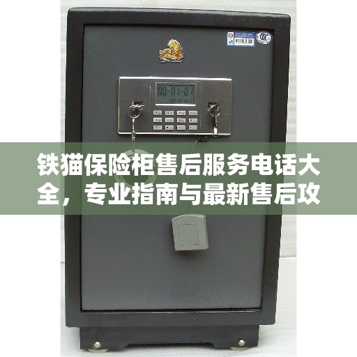 铁猫保险柜售后服务电话大全，专业指南与最新售后攻略