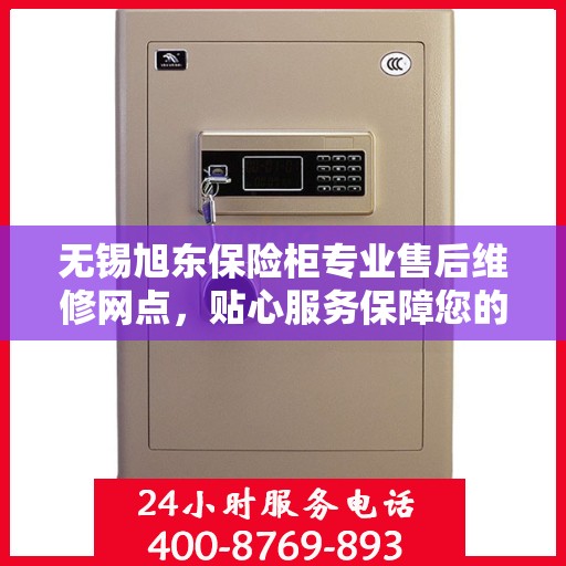 无锡旭东保险柜专业售后维修网点，贴心服务保障您的安全之选