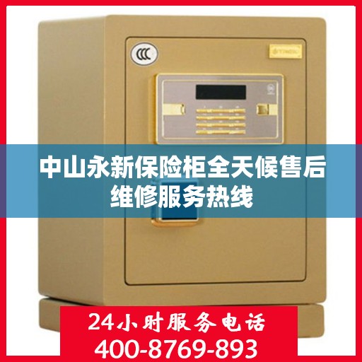 中山永新保险柜全天候售后维修服务热线 中山永新保险柜全天候售后维修服务热线