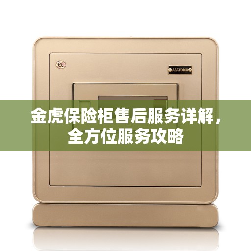 金虎保险柜售后服务详解，全方位服务攻略