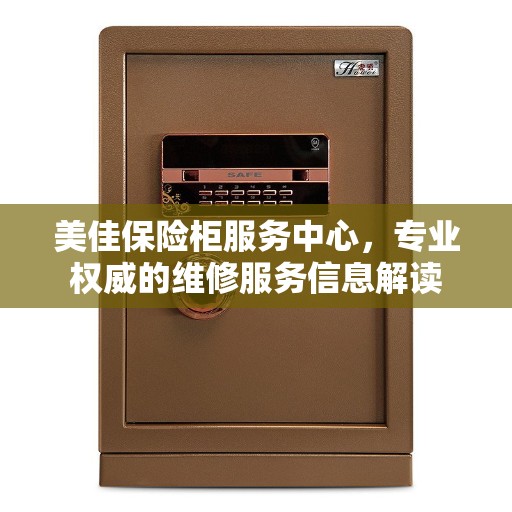 美佳保险柜服务中心，专业权威的维修服务信息解读
