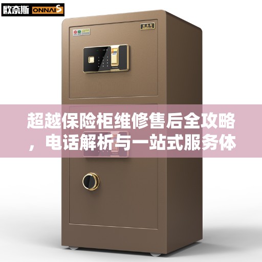 超越保险柜维修售后全攻略，电话解析与一站式服务体验