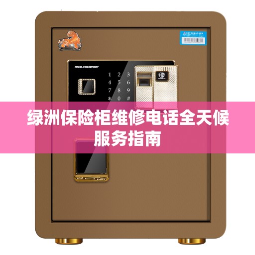 绿洲保险柜维修电话全天候服务指南
