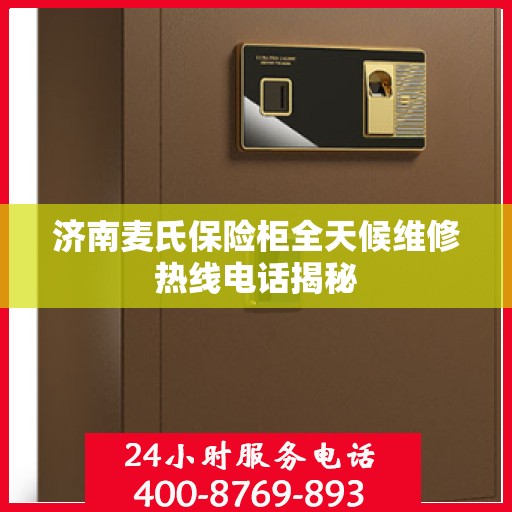 济南麦氏保险柜全天候维修热线电话揭秘