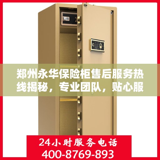 郑州永华保险柜售后服务热线揭秘，专业团队，贴心服务！