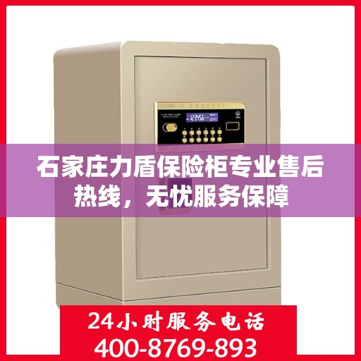 石家庄力盾保险柜专业售后热线，无忧服务保障