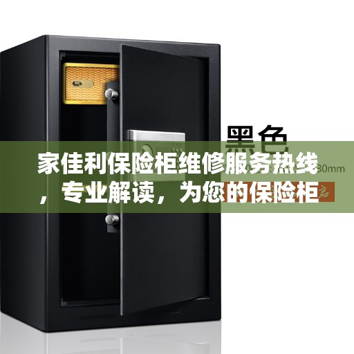 家佳利保险柜维修服务热线，专业解读，为您的保险柜保驾护航