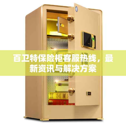 百卫特保险柜客服热线，最新资讯与解决方案