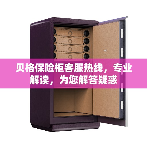 贝格保险柜客服热线，专业解读，为您解答疑惑
