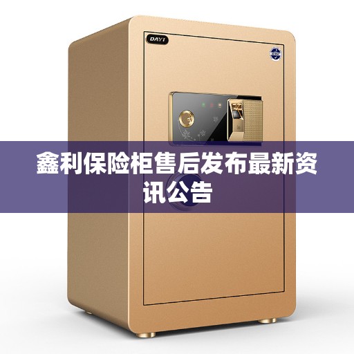 鑫利保险柜售后发布最新资讯公告