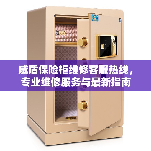 威盾保险柜维修客服热线，专业维修服务与最新指南