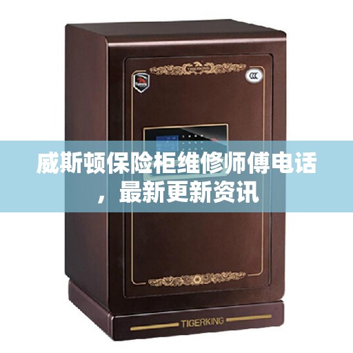 威斯顿保险柜维修师傅电话，最新更新资讯