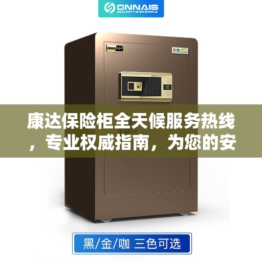 康达保险柜全天候服务热线，专业权威指南，为您的安全保驾护航