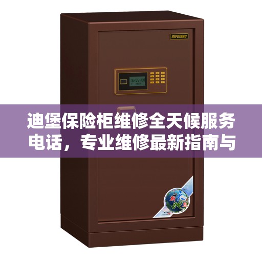 迪堡保险柜维修全天候服务电话，专业维修最新指南与攻略