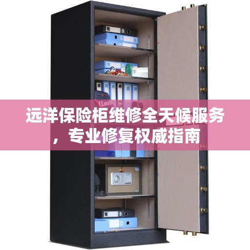 远洋保险柜维修全天候服务，专业修复权威指南