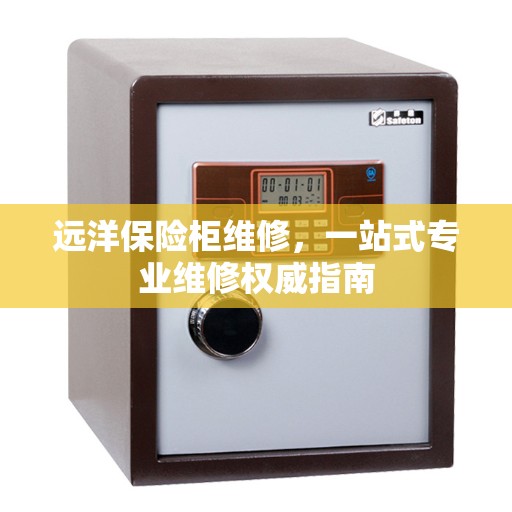 远洋保险柜维修，一站式专业维修权威指南