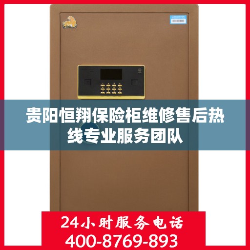 贵阳恒翔保险柜维修售后热线专业服务团队