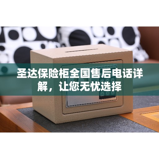 圣达保险柜全国售后电话详解，让您无忧选择