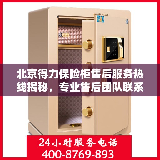 北京得力保险柜售后服务热线揭秘，专业售后团队联系方式大公开！