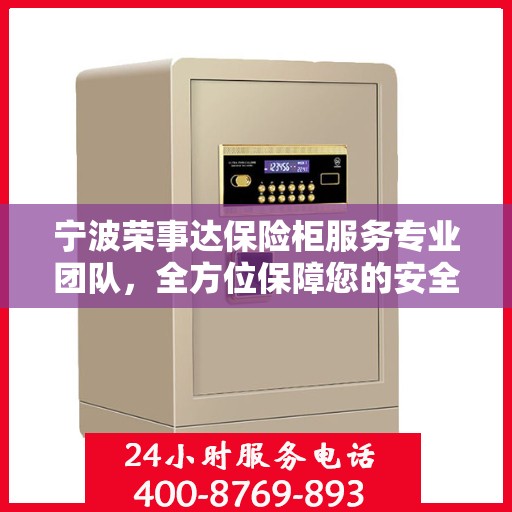 宁波荣事达保险柜服务专业团队，全方位保障您的安全需求