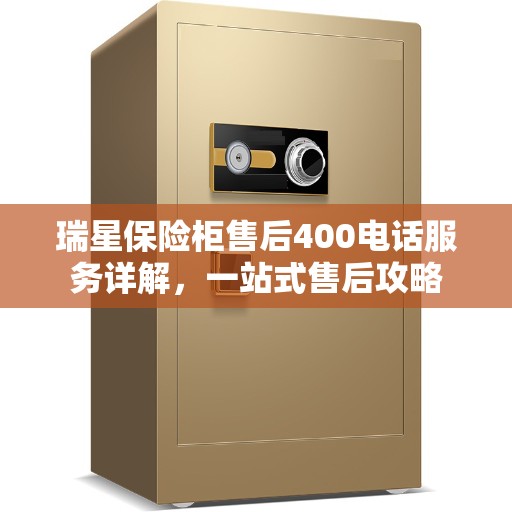 瑞星保险柜售后400电话服务详解，一站式售后攻略