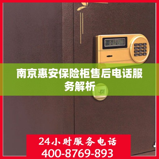 南京惠安保险柜售后电话服务解析