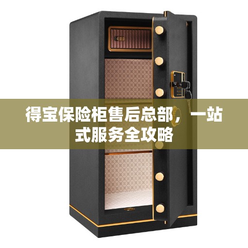 得宝保险柜售后总部，一站式服务全攻略