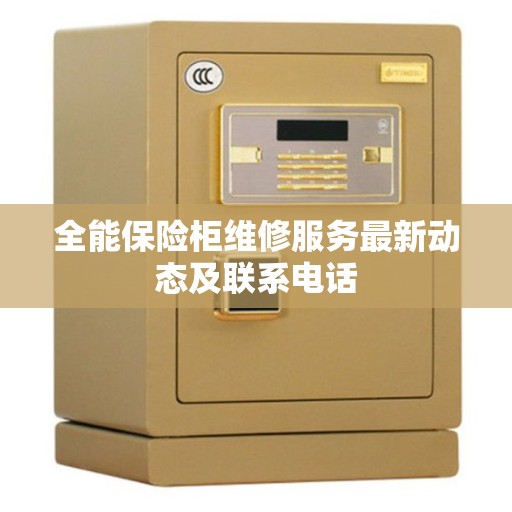 全能保险柜维修服务最新动态及联系电话