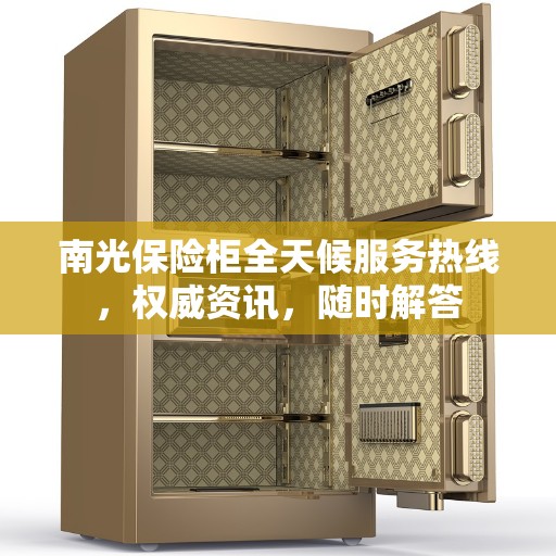 南光保险柜全天候服务热线，权威资讯，随时解答
