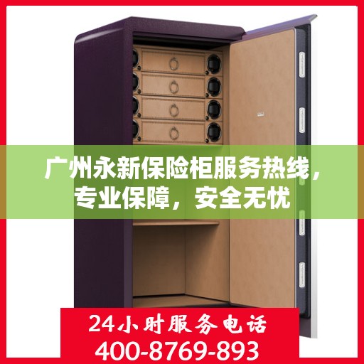广州永新保险柜服务热线，专业保障，安全无忧