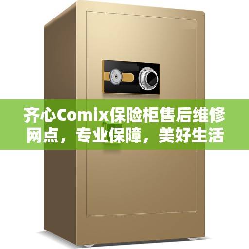 齐心Comix保险柜售后维修网点，专业保障，美好生活守护者