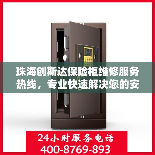 珠海创斯达保险柜维修服务热线，专业快速解决您的安全存储问题
