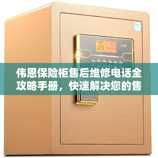 伟恩保险柜售后维修电话全攻略手册，快速解决您的售后问题