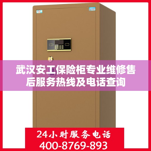 武汉安工保险柜专业维修售后服务热线及电话查询