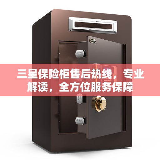 三星保险柜售后热线，专业解读，全方位服务保障