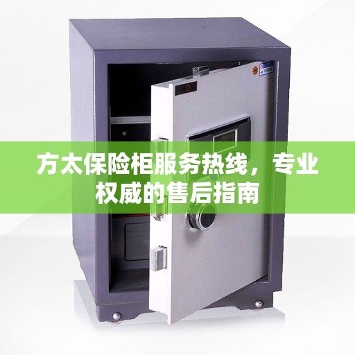 方太保险柜服务热线，专业权威的售后指南