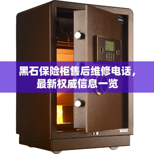 黑石保险柜售后维修电话，最新权威信息一览
