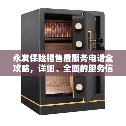 永发保险柜售后服务电话全攻略，详细、全面的服务信息汇总