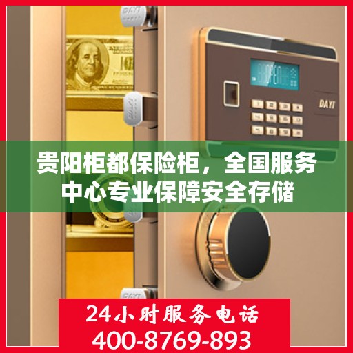 贵阳柜都保险柜，全国服务中心专业保障安全存储