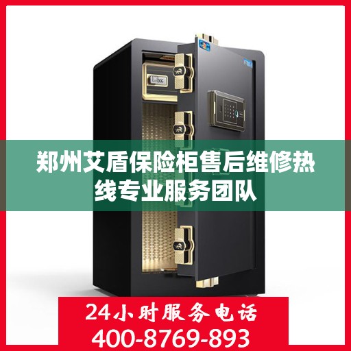郑州艾盾保险柜售后维修热线专业服务团队