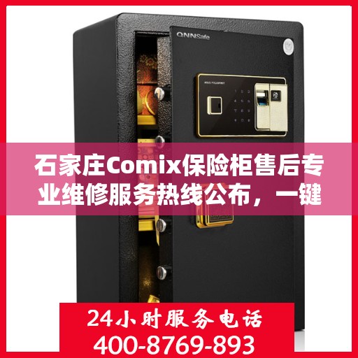 石家庄Comix保险柜售后专业维修服务热线公布，一键拨打400电话快速解决故障！