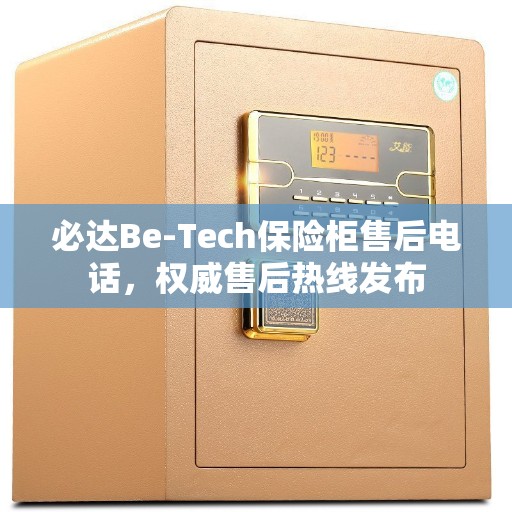 必达Be-Tech保险柜售后电话，权威售后热线发布