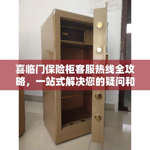 喜临门保险柜客服热线全攻略，一站式解决您的疑问和需求