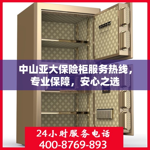 中山亚大保险柜服务热线，专业保障，安心之选