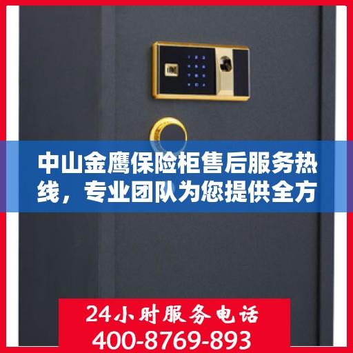 中山金鹰保险柜售后服务热线，专业团队为您提供全方位服务保障