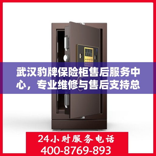 武汉豹牌保险柜售后服务中心，专业维修与售后支持总部